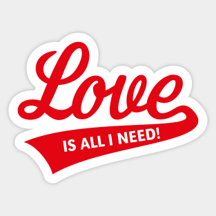 Love Is All I Need! Sticker